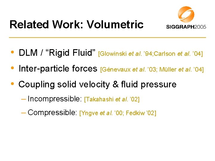 Related Work: Volumetric • DLM / “Rigid Fluid” [Glowinski et al. ’ 94; Carlson
