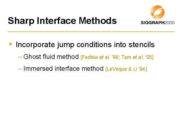Sharp Interface Methods • Incorporate jump conditions into stencils – Ghost fluid method [Fedkiw