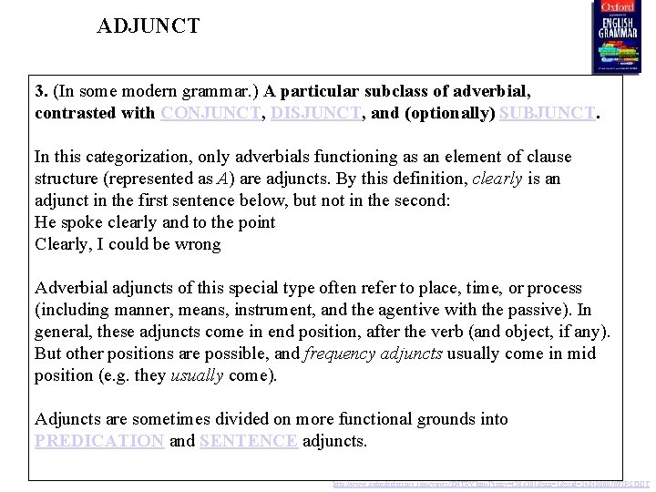 ADJUNCT 3. (In some modern grammar. ) A particular subclass of adverbial, contrasted with