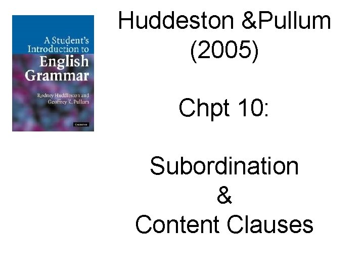 Huddeston &Pullum (2005) Chpt 10: Subordination & Content Clauses 