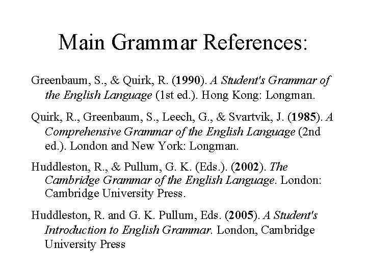 Main Grammar References: Greenbaum, S. , & Quirk, R. (1990). A Student's Grammar of