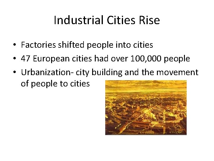 Industrial Cities Rise • Factories shifted people into cities • 47 European cities had