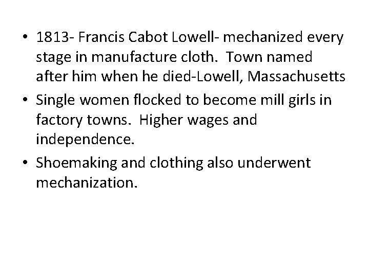  • 1813 - Francis Cabot Lowell- mechanized every stage in manufacture cloth. Town