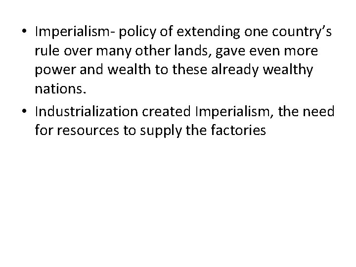  • Imperialism- policy of extending one country’s rule over many other lands, gave