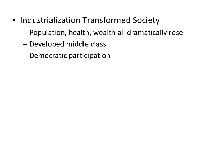  • Industrialization Transformed Society – Population, health, wealth all dramatically rose – Developed