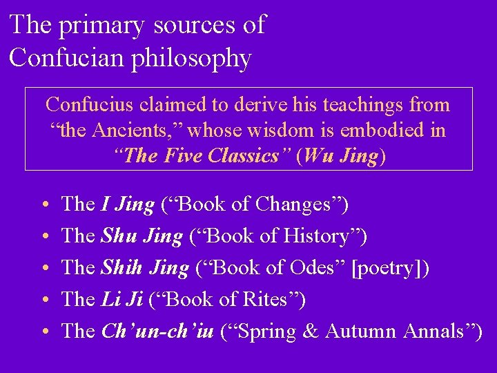 The primary sources of Confucian philosophy Confucius claimed to derive his teachings from “the