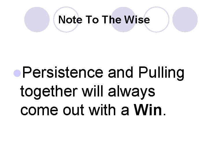 Note To The Wise l. Persistence and Pulling together will always come out with