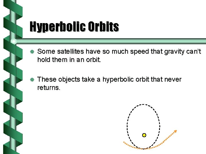 Hyperbolic Orbits ] Some satellites have so much speed that gravity can’t hold them