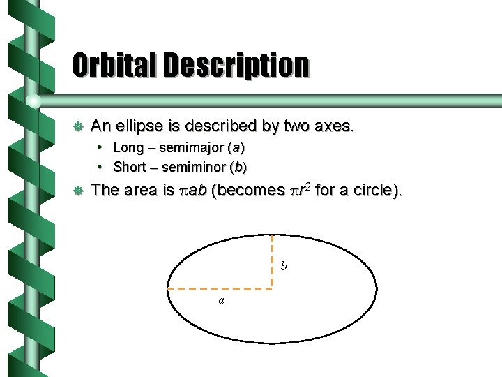 Orbital Description ] An ellipse is described by two axes. • Long – semimajor