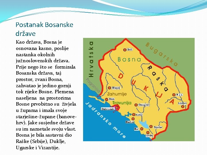 Postanak Bosanske države Kao država, Bosna je osnovana kasno, poslije nastanka okolnih južnoslovenskih država.