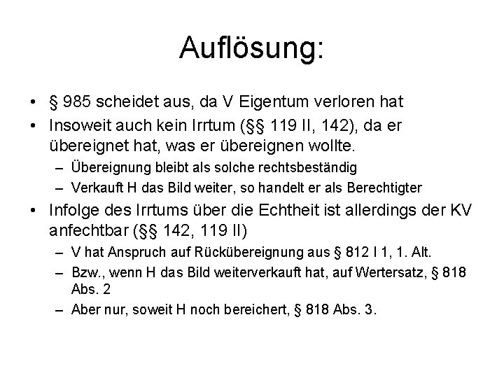 Auflösung: • § 985 scheidet aus, da V Eigentum verloren hat • Insoweit auch