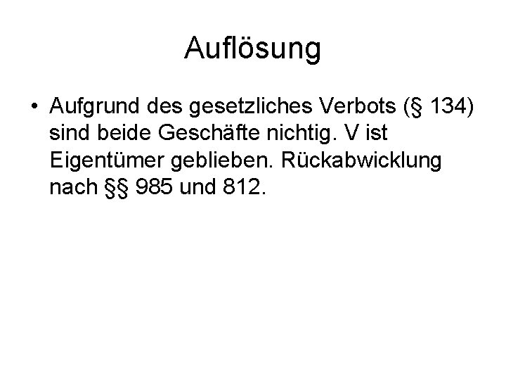 Auflösung • Aufgrund des gesetzliches Verbots (§ 134) sind beide Geschäfte nichtig. V ist