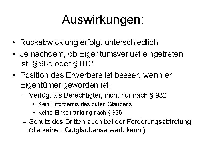 Auswirkungen: • Rückabwicklung erfolgt unterschiedlich • Je nachdem, ob Eigentumsverlust eingetreten ist, § 985