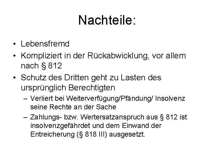 Nachteile: • Lebensfremd • Kompliziert in der Rückabwicklung, vor allem nach § 812 •