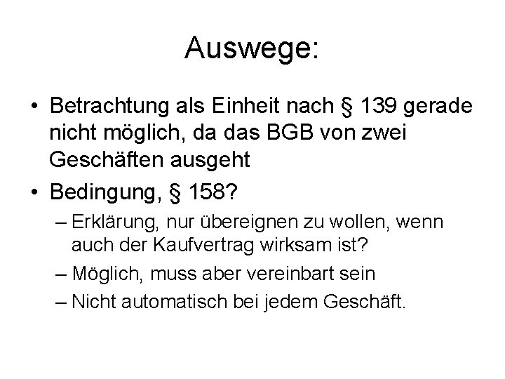 Auswege: • Betrachtung als Einheit nach § 139 gerade nicht möglich, da das BGB