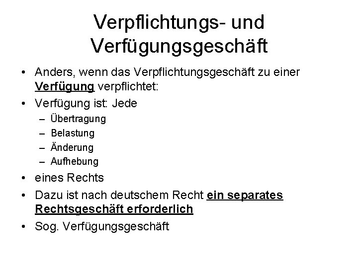 Verpflichtungs- und Verfügungsgeschäft • Anders, wenn das Verpflichtungsgeschäft zu einer Verfügung verpflichtet: • Verfügung