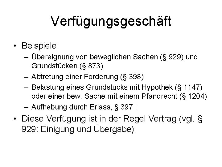 Verfügungsgeschäft • Beispiele: – Übereignung von beweglichen Sachen (§ 929) und Grundstücken (§ 873)