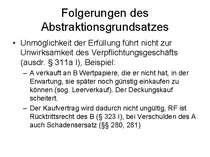 Folgerungen des Abstraktionsgrundsatzes • Unmöglichkeit der Erfüllung führt nicht zur Unwirksamkeit des Verpflichtungsgeschäfts (ausdr.