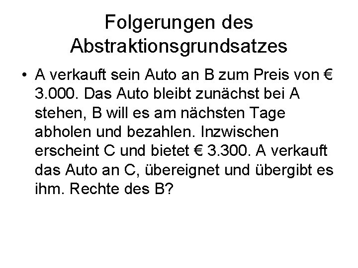 Folgerungen des Abstraktionsgrundsatzes • A verkauft sein Auto an B zum Preis von €