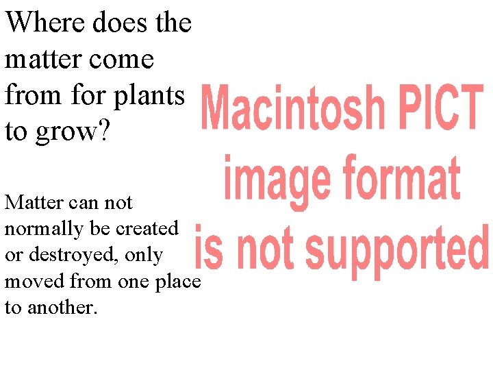 Where does the matter come from for plants to grow? Matter can not normally