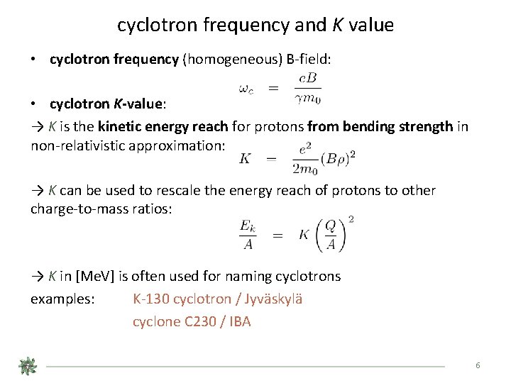 cyclotron frequency and K value • cyclotron frequency (homogeneous) B-field: • cyclotron K-value: →