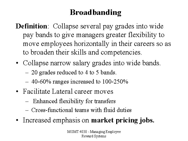 Broadbanding Definition: Collapse several pay grades into wide pay bands to give managers greater