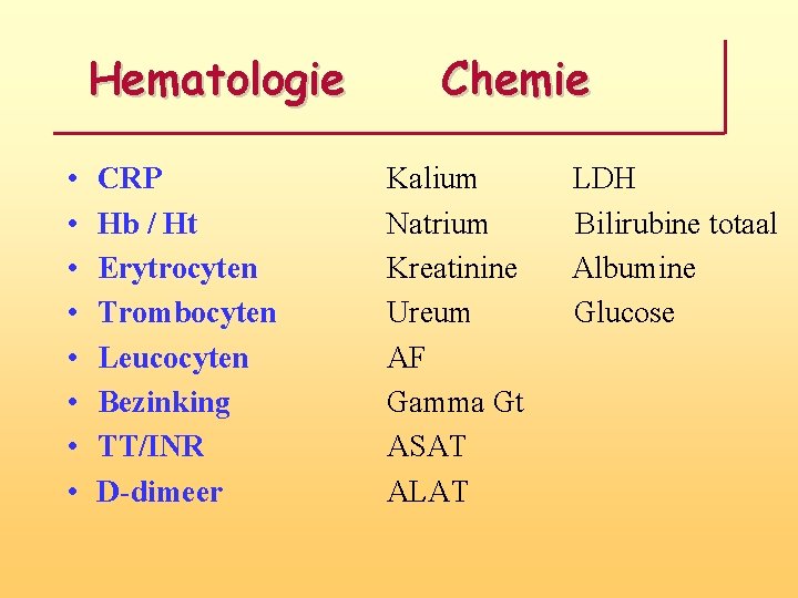 Hematologie • • CRP Hb / Ht Erytrocyten Trombocyten Leucocyten Bezinking TT/INR D-dimeer Chemie