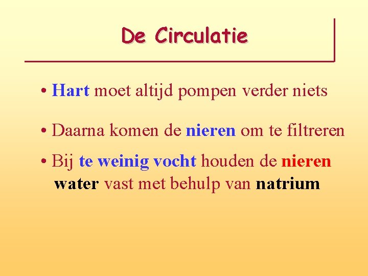 De Circulatie • Hart moet altijd pompen verder niets • Daarna komen de nieren
