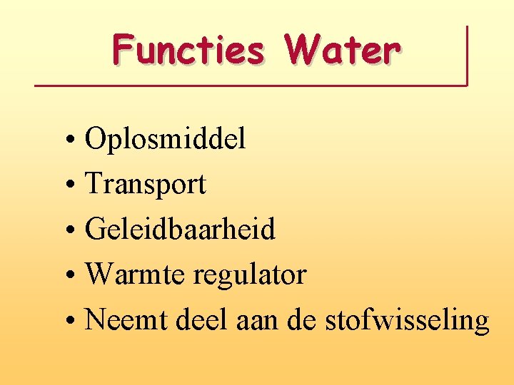 Functies Water • Oplosmiddel • Transport • Geleidbaarheid • Warmte regulator • Neemt deel