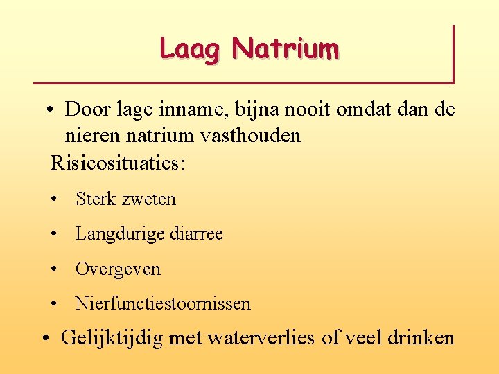 Laag Natrium • Door lage inname, bijna nooit omdat dan de nieren natrium vasthouden