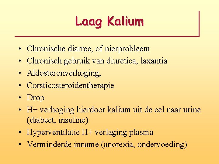 Laag Kalium • • • Chronische diarree, of nierprobleem Chronisch gebruik van diuretica, laxantia