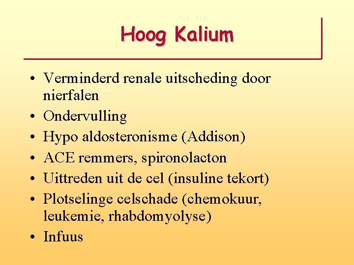 Hoog Kalium • Verminderd renale uitscheding door nierfalen • Ondervulling • Hypo aldosteronisme (Addison)