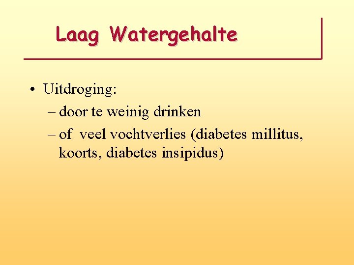 Laag Watergehalte • Uitdroging: – door te weinig drinken – of veel vochtverlies (diabetes