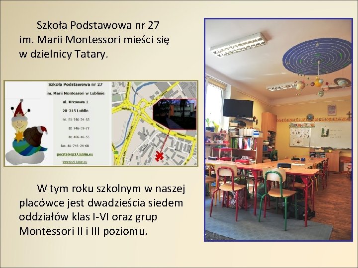 Szkoła Podstawowa nr 27 im. Marii Montessori mieści się w dzielnicy Tatary. W tym