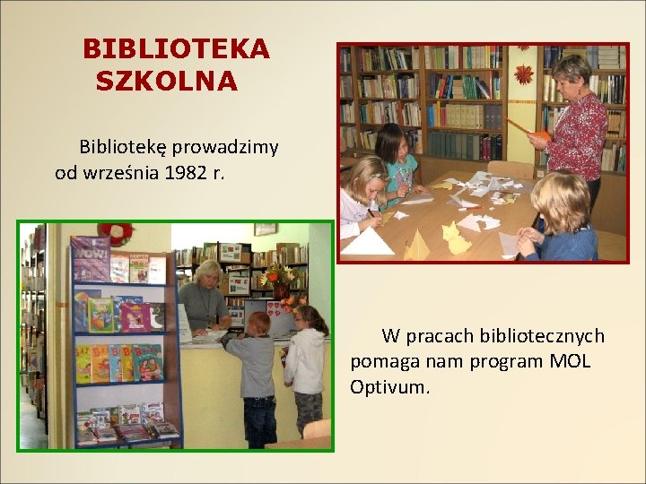 BIBLIOTEKA SZKOLNA Bibliotekę prowadzimy od września 1982 r. W pracach bibliotecznych pomaga nam program