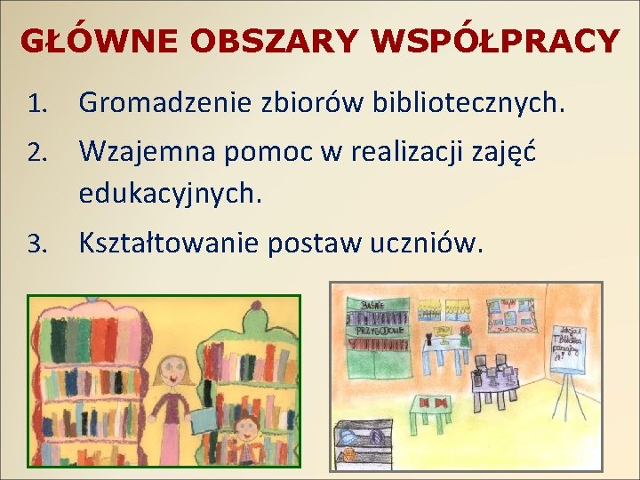 GŁÓWNE OBSZARY WSPÓŁPRACY 1. Gromadzenie zbiorów bibliotecznych. 2. Wzajemna pomoc w realizacji zajęć edukacyjnych.