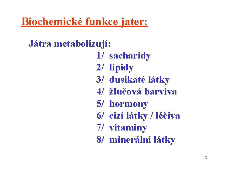 Biochemické funkce jater: Játra metabolizují: 1/ sacharidy 2/ lipidy 3/ dusíkaté látky 4/ žlučová