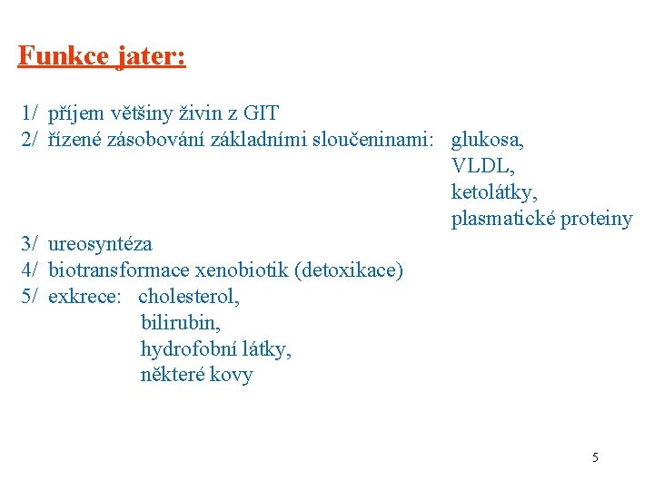 Funkce jater: 1/ příjem většiny živin z GIT 2/ řízené zásobování základními sloučeninami: glukosa,