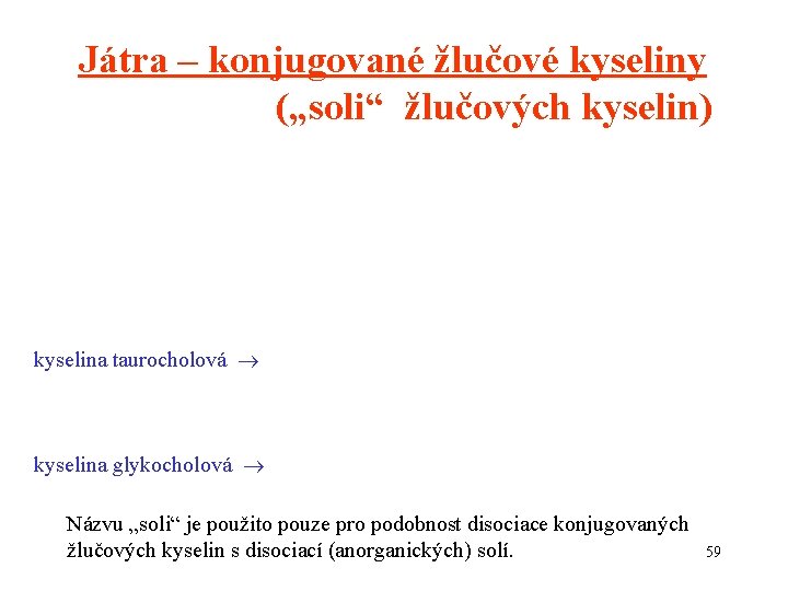 Játra – konjugované žlučové kyseliny („soli“ žlučových kyselin) kyselina taurocholová kyselina glykocholová Názvu „soli“