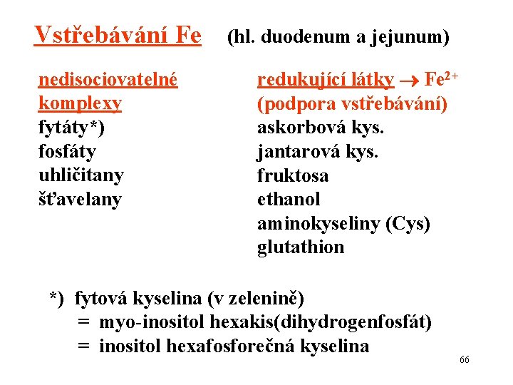 Vstřebávání Fe nedisociovatelné komplexy fytáty*) fosfáty uhličitany šťavelany (hl. duodenum a jejunum) redukující látky