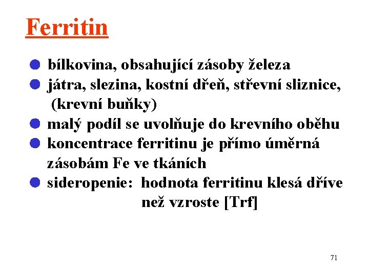 Ferritin bílkovina, obsahující zásoby železa játra, slezina, kostní dřeň, střevní sliznice, (krevní buňky) malý