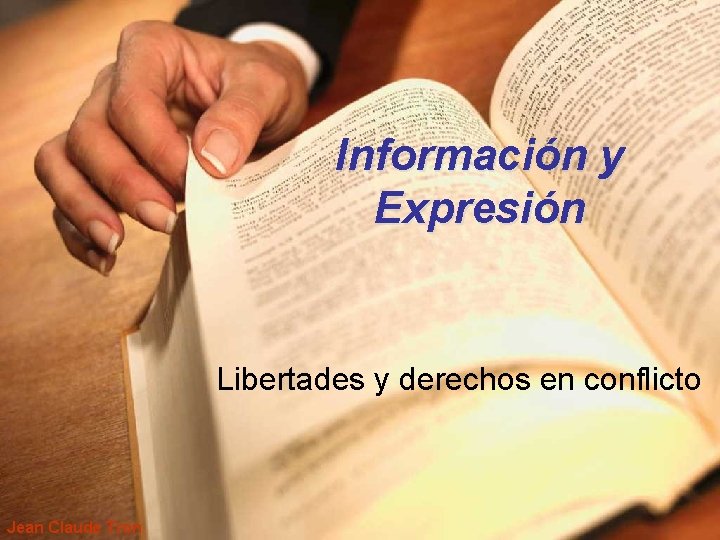 Información y Expresión Libertades y derechos en conflicto Jean Claude Tron 