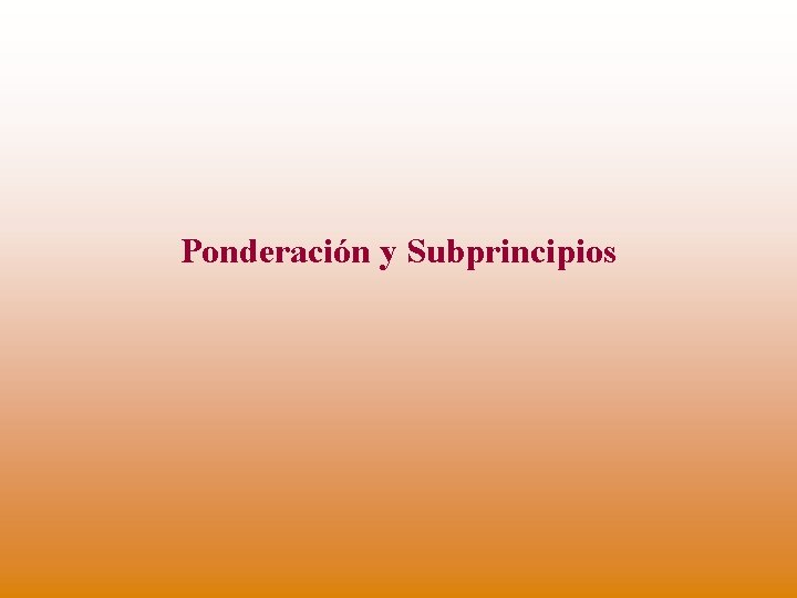 Ponderación y Subprincipios 