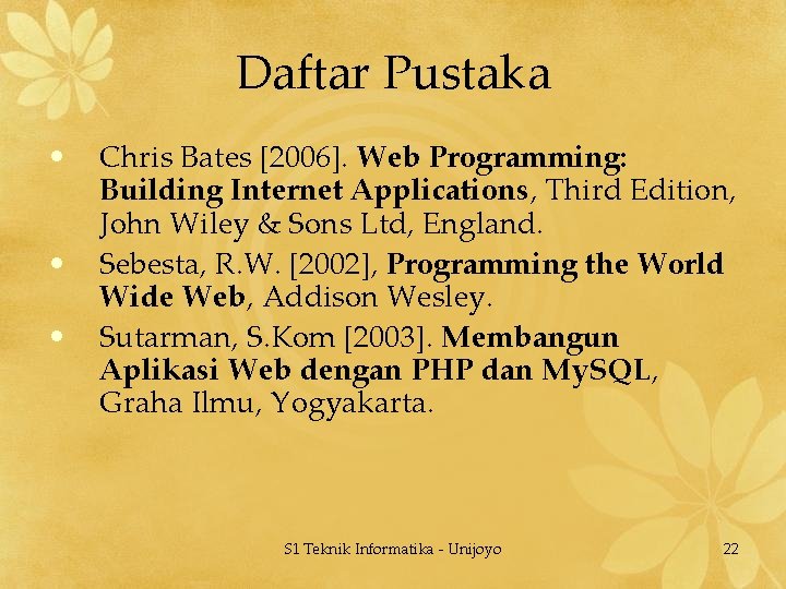 Daftar Pustaka • • • Chris Bates [2006]. Web Programming: Building Internet Applications, Third