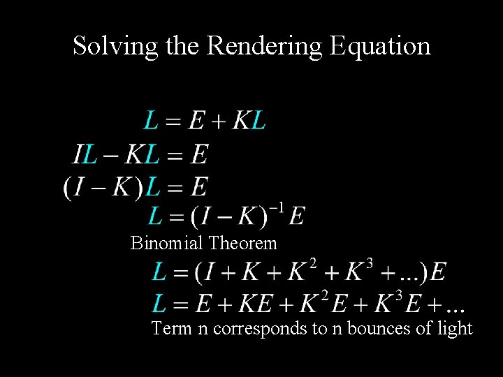 Solving the Rendering Equation Binomial Theorem Term n corresponds to n bounces of light