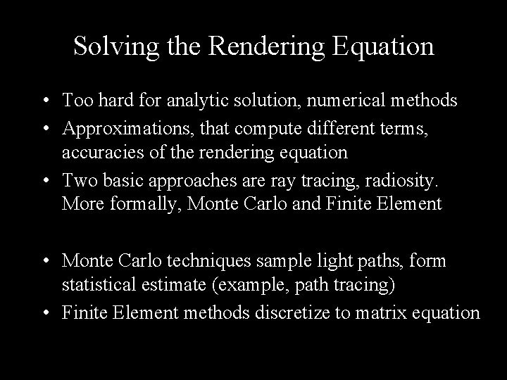 Solving the Rendering Equation • Too hard for analytic solution, numerical methods • Approximations,