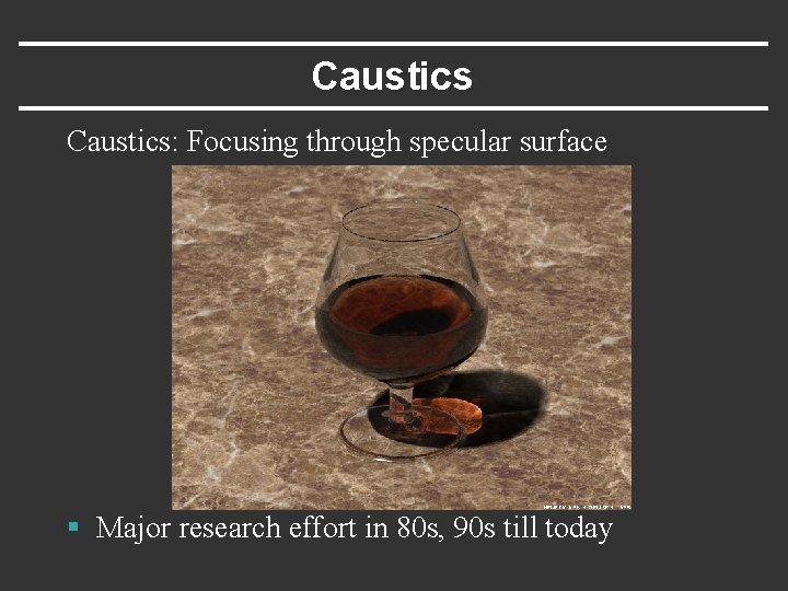 Caustics: Focusing through specular surface § Major research effort in 80 s, 90 s