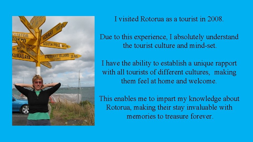 I visited Rotorua as a tourist in 2008. Due to this experience, I absolutely