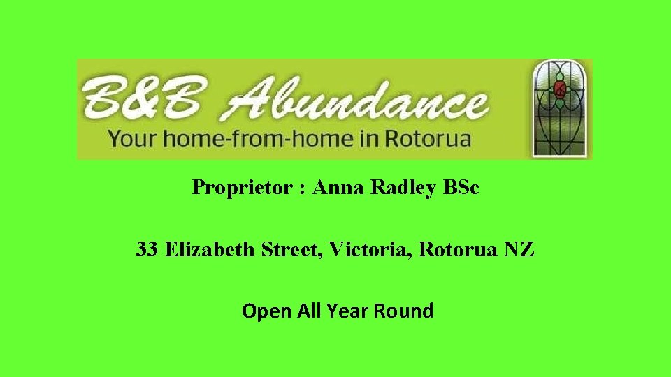 Proprietor : Anna Radley BSc 33 Elizabeth Street, Victoria, Rotorua NZ Open All Year
