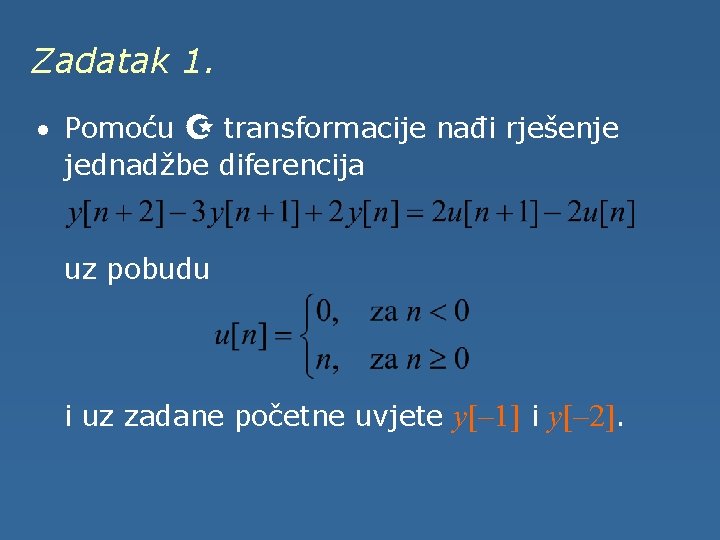 Zadatak 1. · Pomoću Z transformacije nađi rješenje jednadžbe diferencija uz pobudu i uz